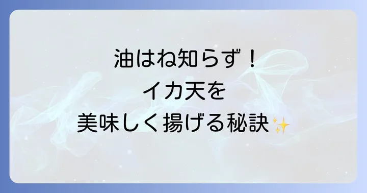 冷凍イカ天ぷらをはねさせない！下準備から揚げるまでの具体的な方法