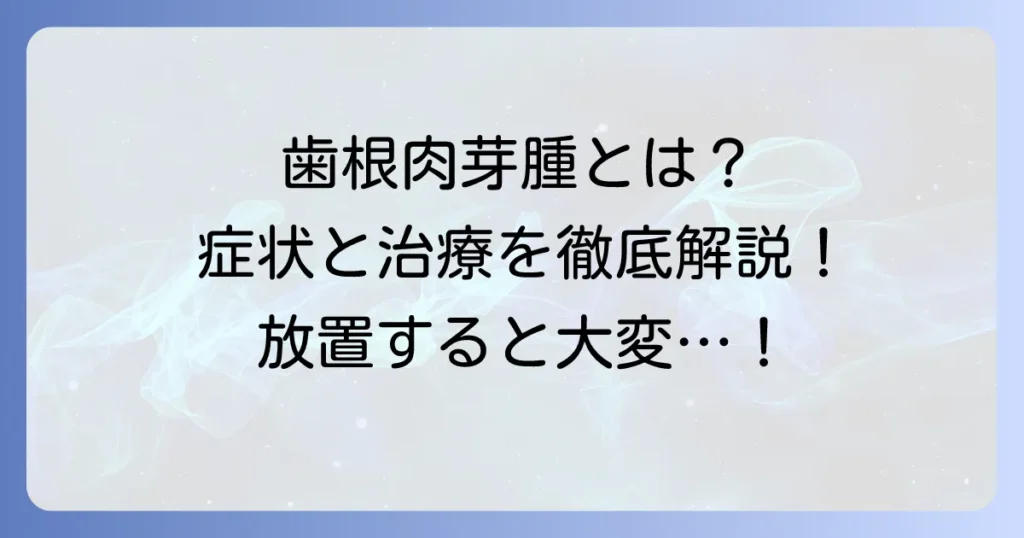 歯根肉芽腫とは？原因から治療法まで徹底解説