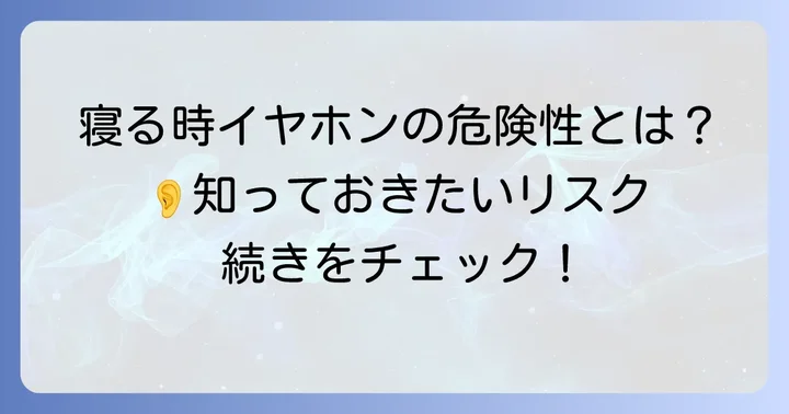 イヤホンつけたままで寝ることで考えられる具体的なリスク