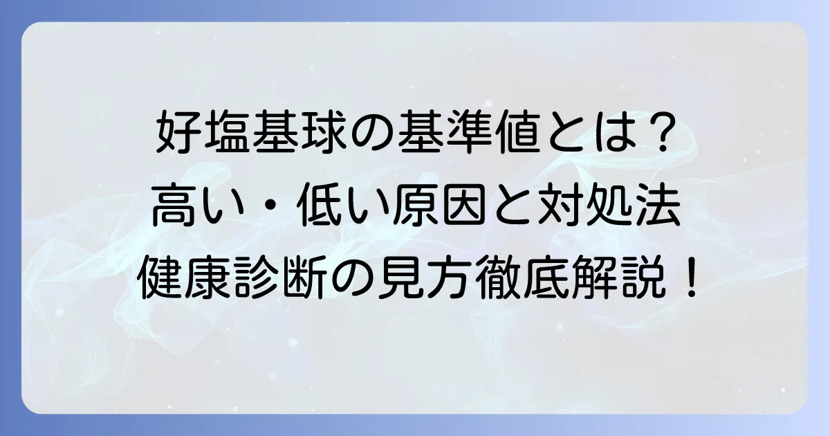好塩基球の基準値：徹底解説！高い・低い場合の原因と対処法