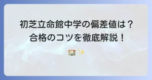 初芝立命館中学の偏差値と入試難易度を徹底解説！コース別情報と合格対策