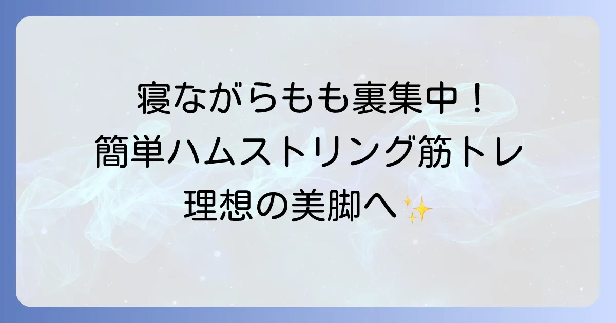 ハムストリング筋トレは寝ながらできる！もも裏を効率的に鍛える方法を徹底解説