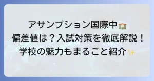 アサンプション国際中学校の偏差値は？入試対策と学校の魅力を徹底解説