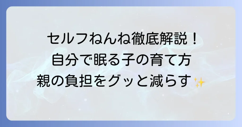 セルフねんねのやり方徹底解説！赤ちゃんが自分で眠るための優しいステップとコツ
