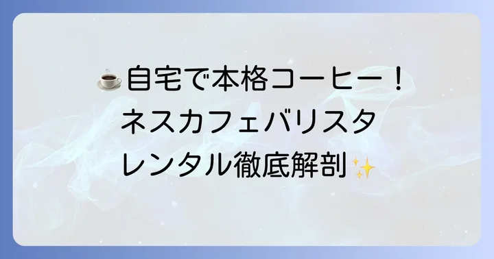 ネスカフェバリスタレンタルとは？手軽に本格コーヒーを楽しむ方法