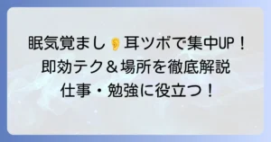 眠気覚ましに耳ツボの場所と押し方で集中力アップ！徹底解説