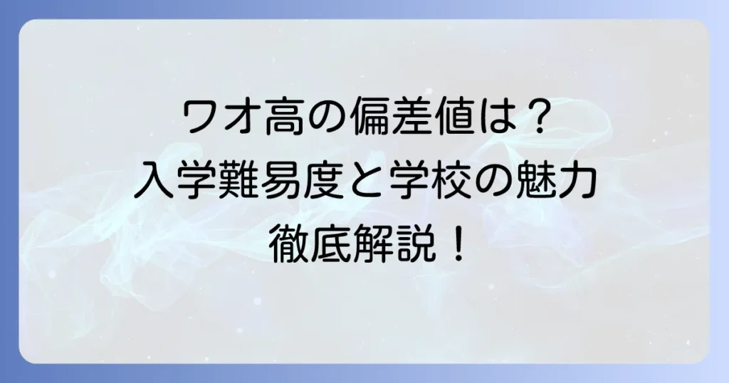 ワオ高等学校の偏差値は？入学難易度や学校の特色を徹底解説！