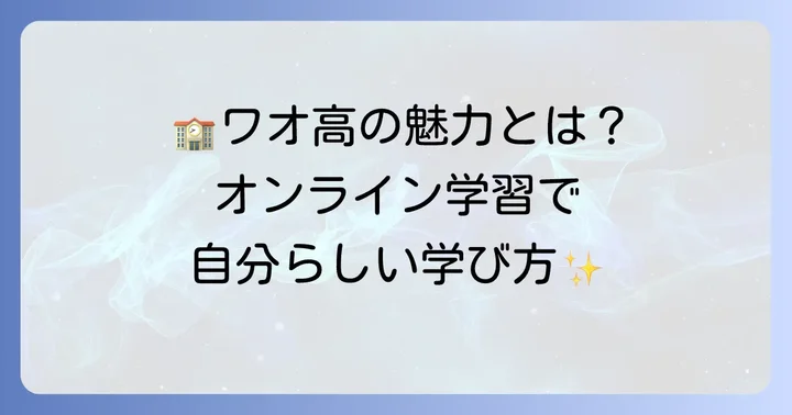 ワオ高等学校の入学を検討する方が知りたい学校の特色