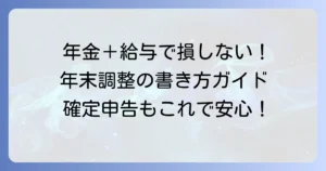 年金をもらいながら働く場合の年末調整の書き方！税金で損しないためのポイント