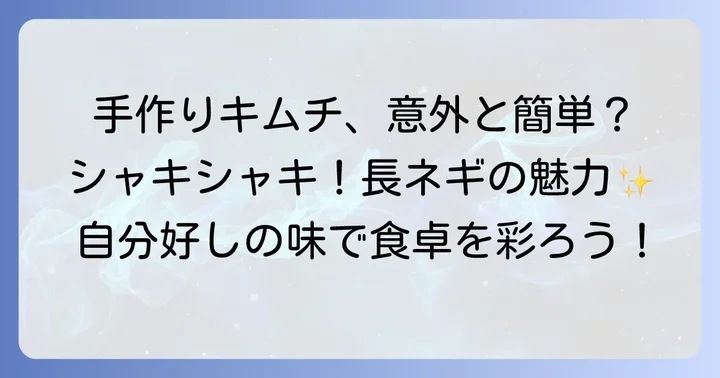 長ネギキムチの魅力とは？手作りで味わう絶品キムチ