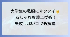 大学生の私服にネクタイを取り入れるおしゃれな着こなし術