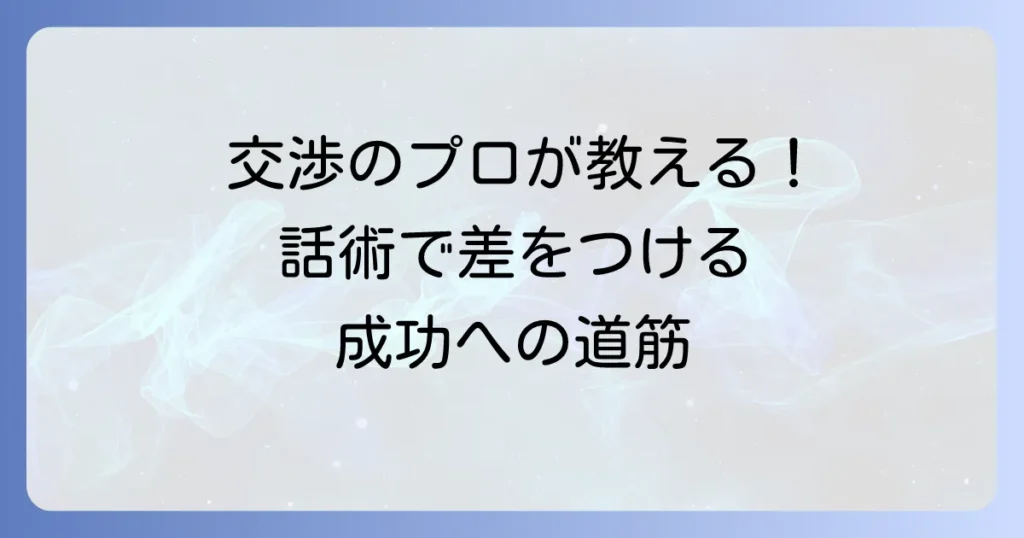 ネゴシエーターの意味とは？その役割や交渉術の基本を徹底解説