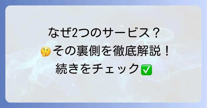なぜ二つのサービスが存在するのか？その背景を解説