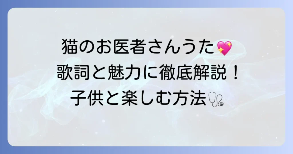 猫のお医者さんうたの歌詞と魅力徹底解説！子供と楽しむ方法