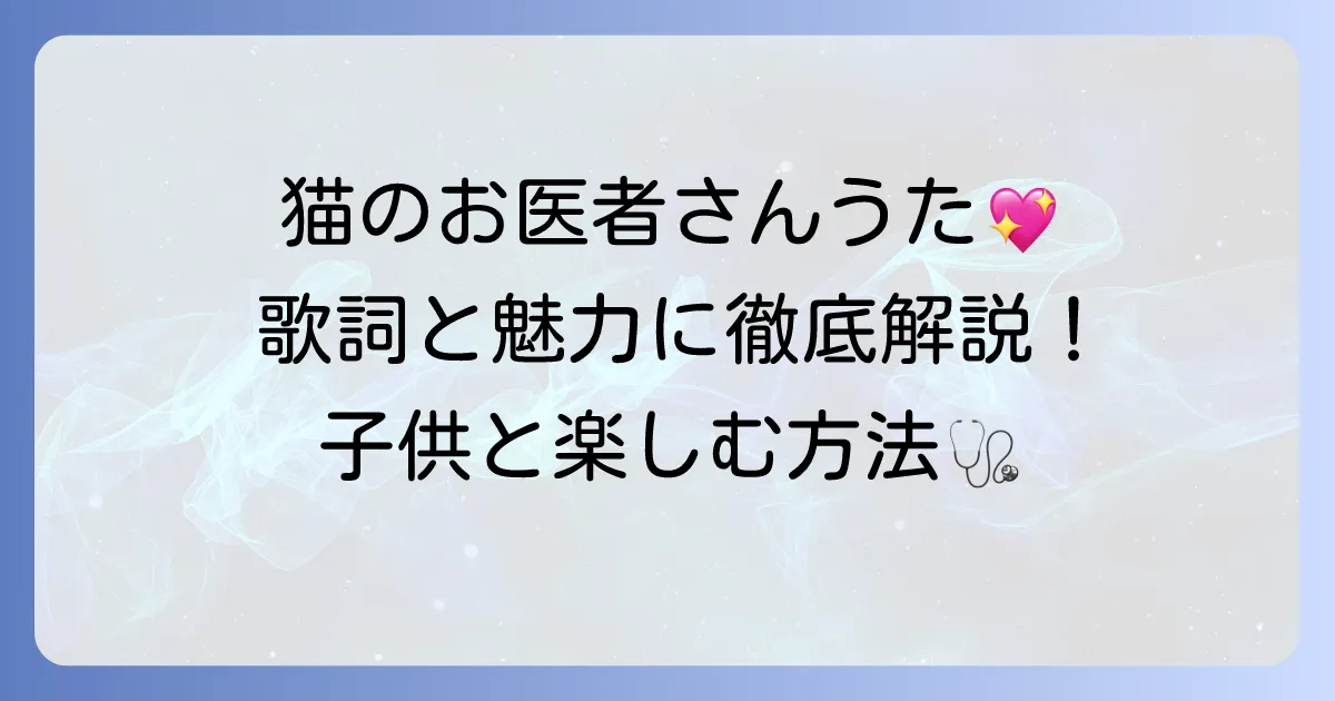 猫のお医者さんうたの歌詞と魅力徹底解説！子供と楽しむ方法