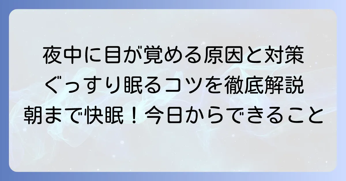一度目が覚めても眠れない原因と、朝までぐっすり眠るための対策を徹底解説
