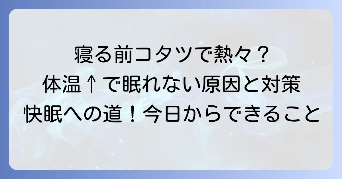 寝る前、体温が上がって寝れない」を解決！原因と今日からできる快眠対策
