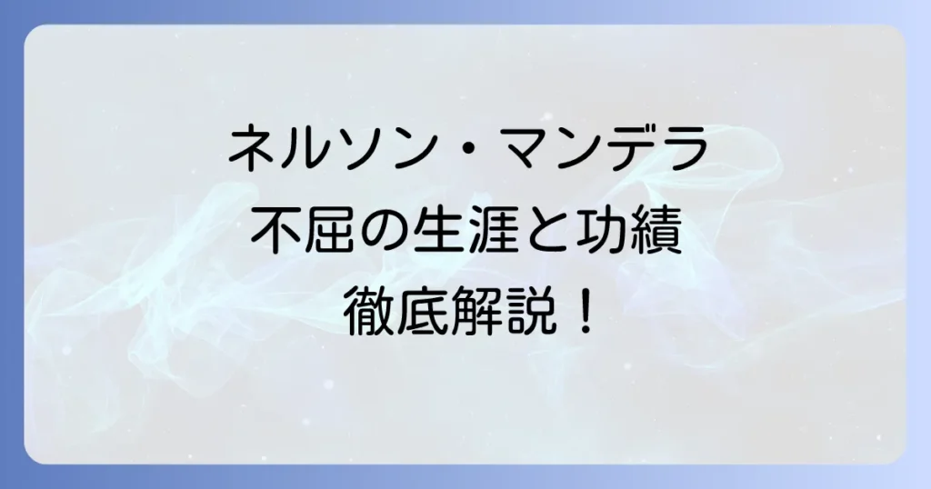 ネルソン・マンデラはどんな人？アパルトヘイトと闘い続けた不屈の精神と功績を徹底解説