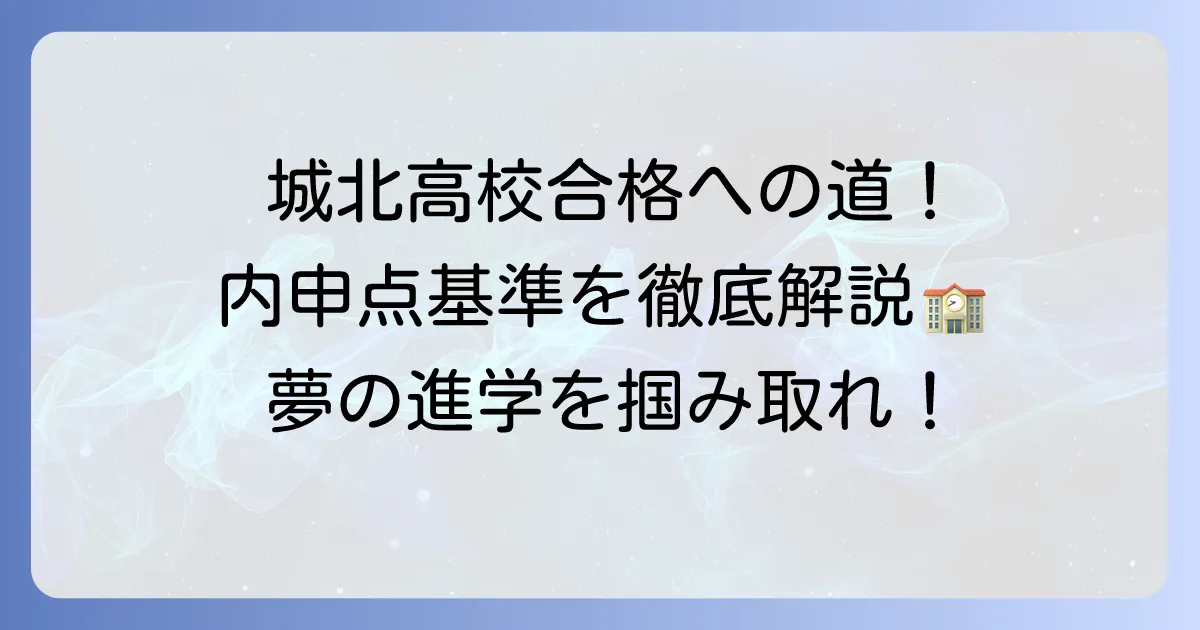 城北高校の内申点基準を徹底解説！推薦入試の合格を目指す方法