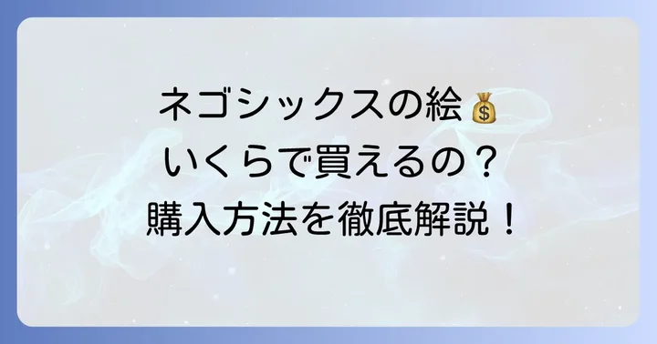 ネゴシックスの絵の価格帯と購入方法