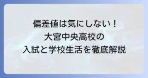大宮中央高等学校の偏差値の真実！単位制・定時制の入試難易度と学校生活を徹底解説