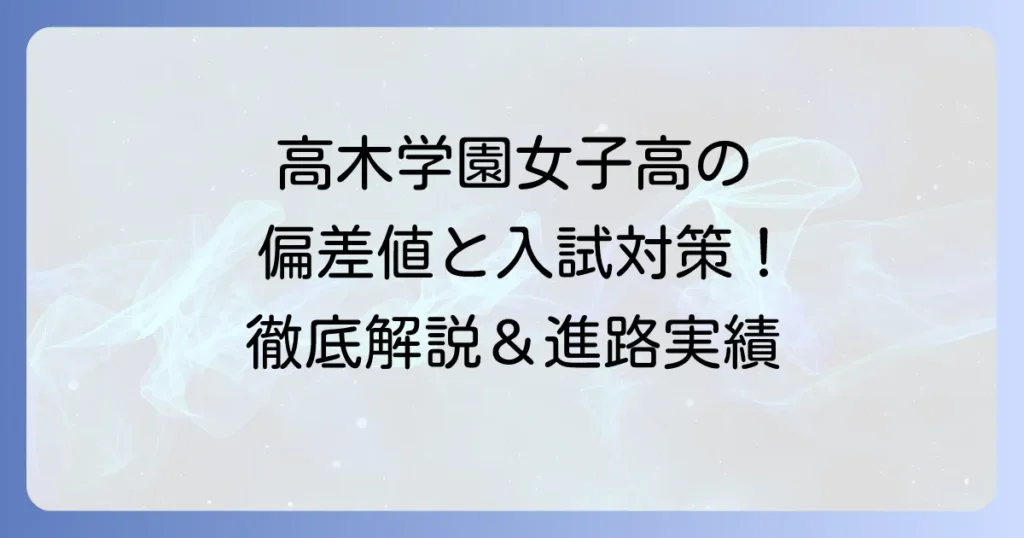 高木学園女子高等学校の偏差値は？学校の特色から入試対策まで徹底解説！