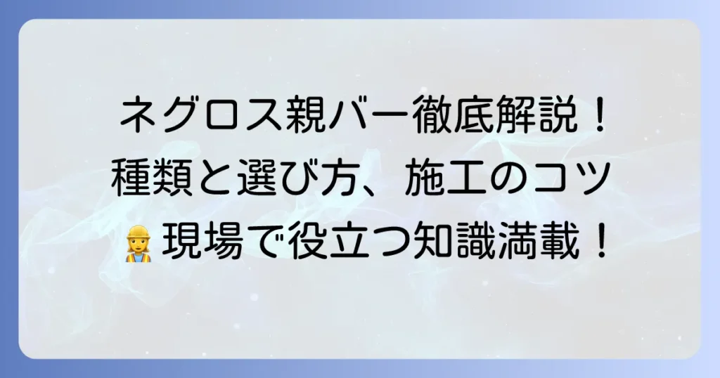 ネグロス親バーを徹底解説！種類と選び方、施工のコツ