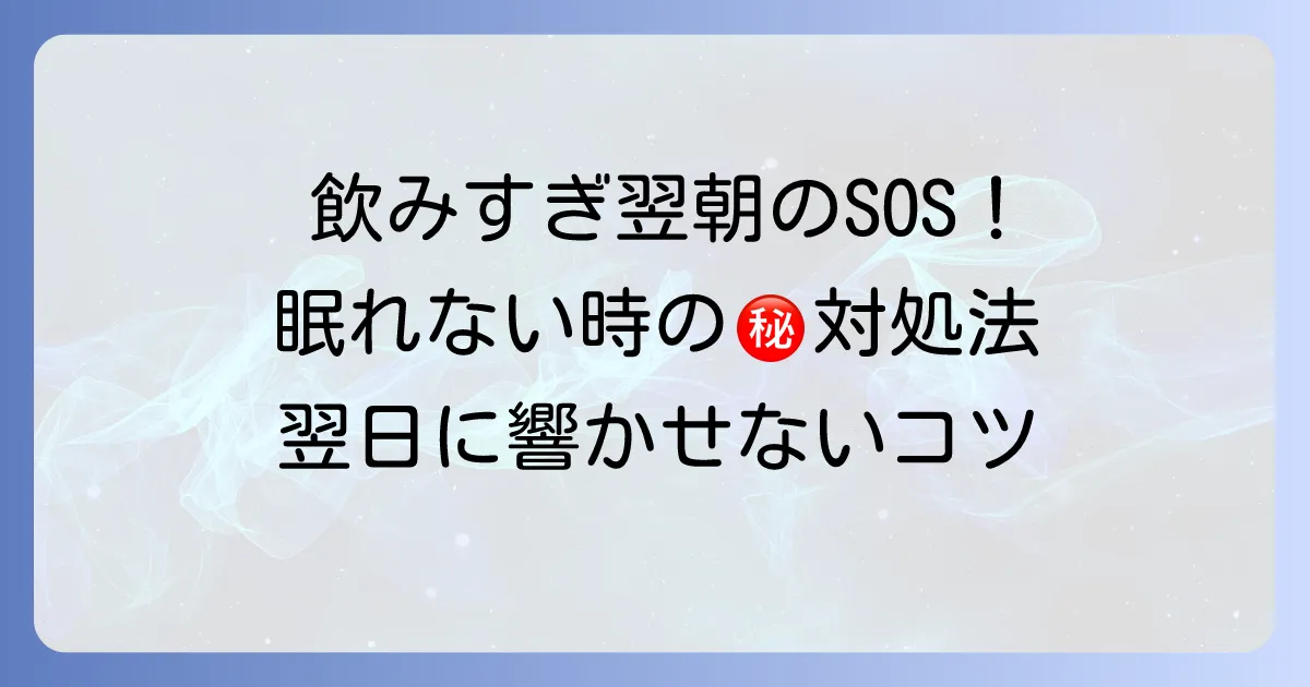 飲み過ぎて眠れない時の対処法を徹底解説！翌日に響かせないためのコツ