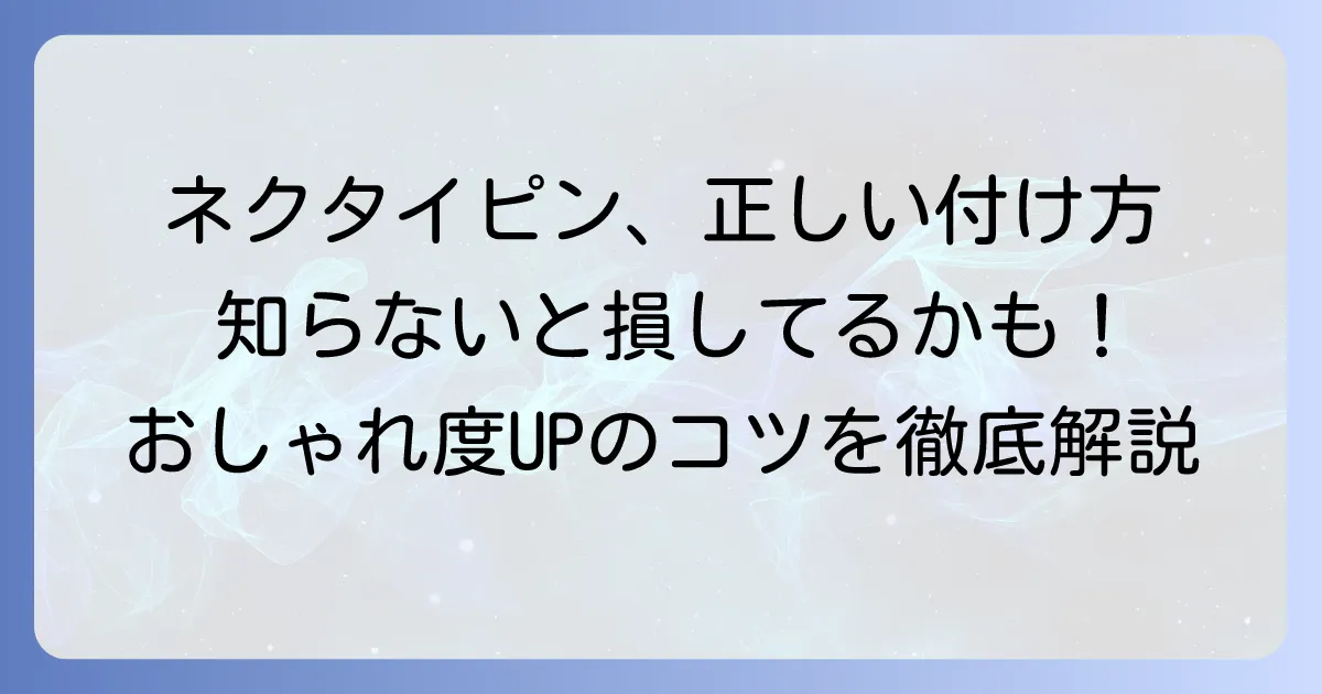 ネクタイピンを止める正しい位置と選び方：おしゃれに見せるコツを徹底解説
