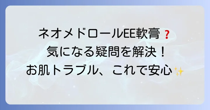 ネオメドロールEE軟膏に関するよくある質問