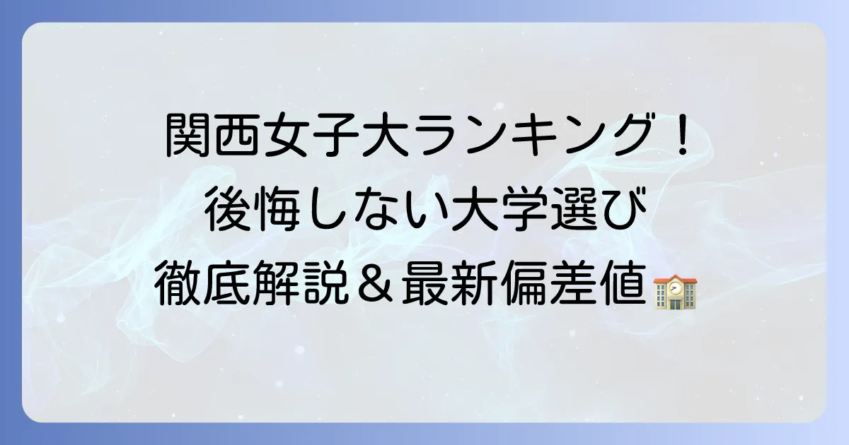 関西女子大学偏差値ランキング!後悔しない大学選びのコツを徹底解説