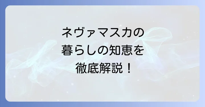 ネヴァマスカレードとの暮らしで知っておきたいこと