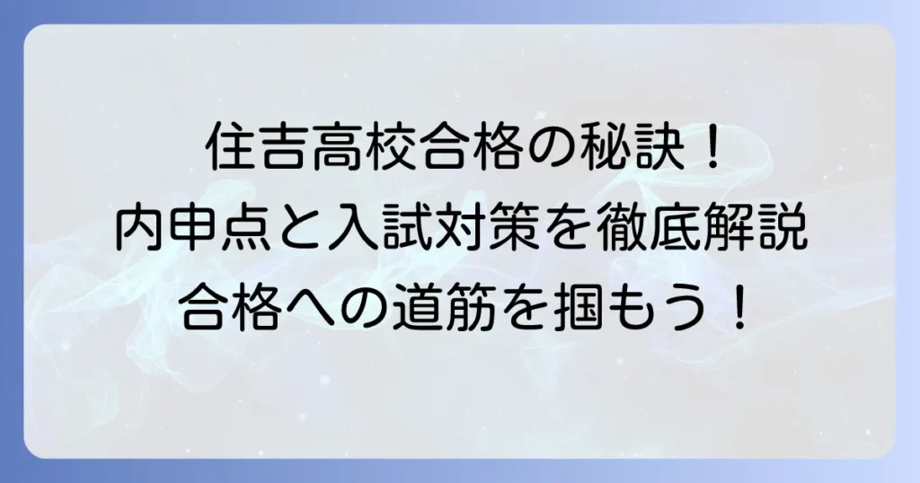 住吉高校に合格するための内申点と入試対策を徹底解説！