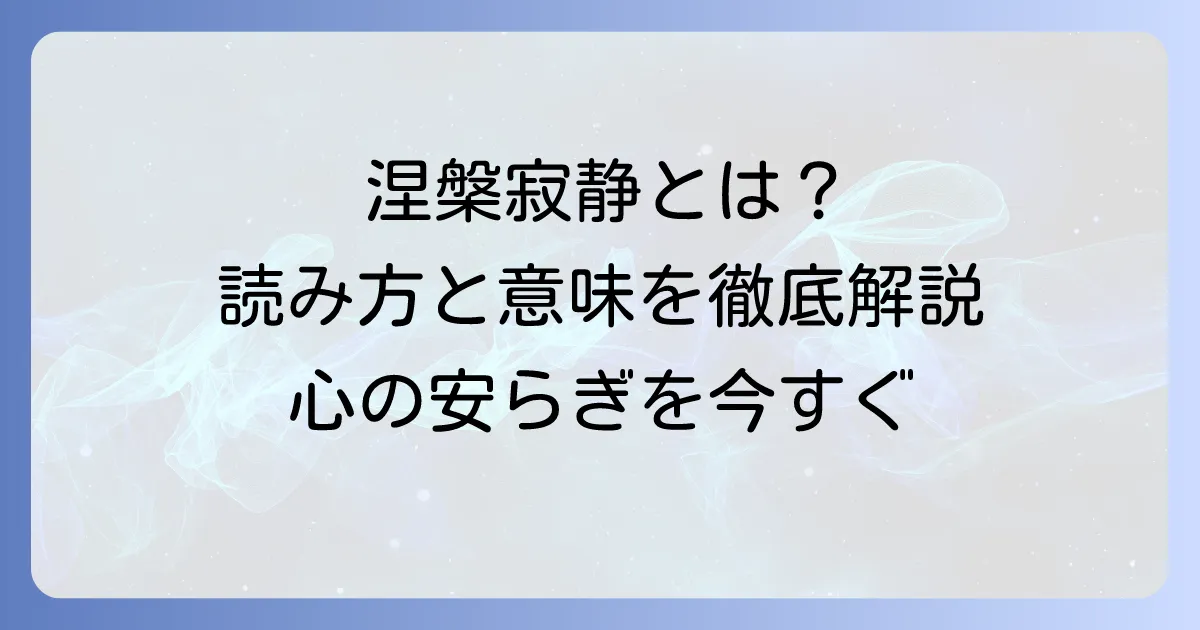 涅槃寂静の読み方と意味を徹底解説！仏教の教えから現代の解釈まで