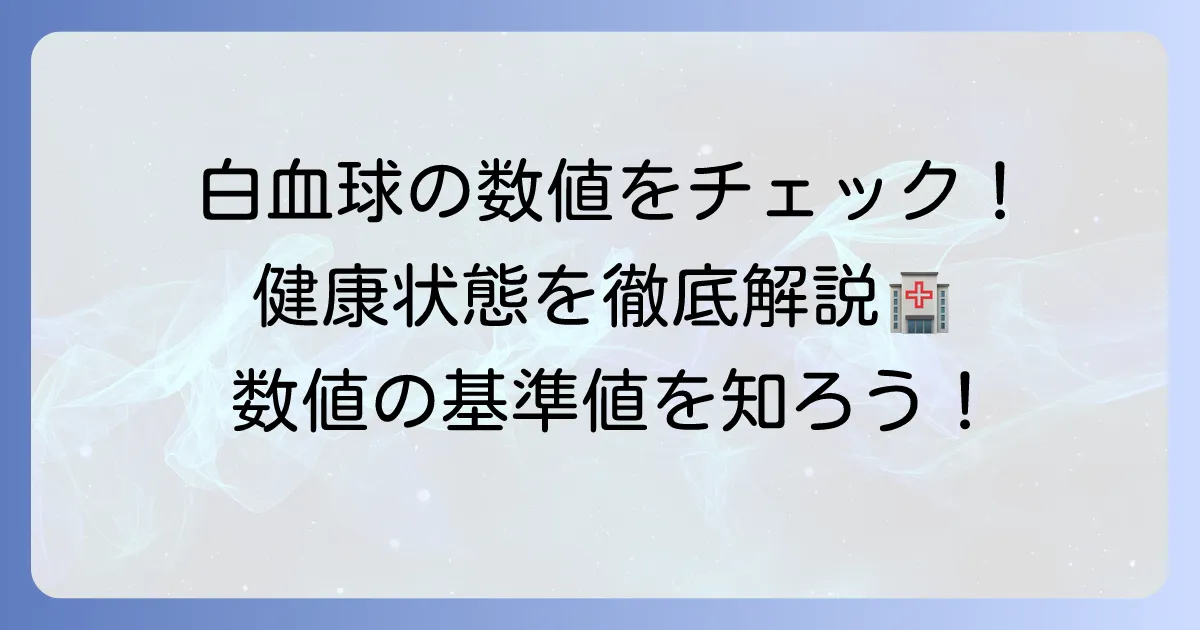 白血球の数値の平均を知って健康状態を把握する徹底解説