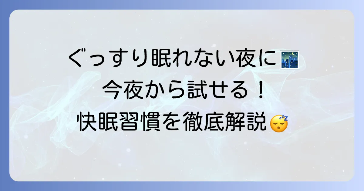 早く寝付く方法を徹底解説！今夜からぐっすり眠るための快眠習慣