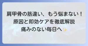 肩甲骨の筋違いで悩むあなたへ！原因と効果的な対処法、予防策を徹底解説