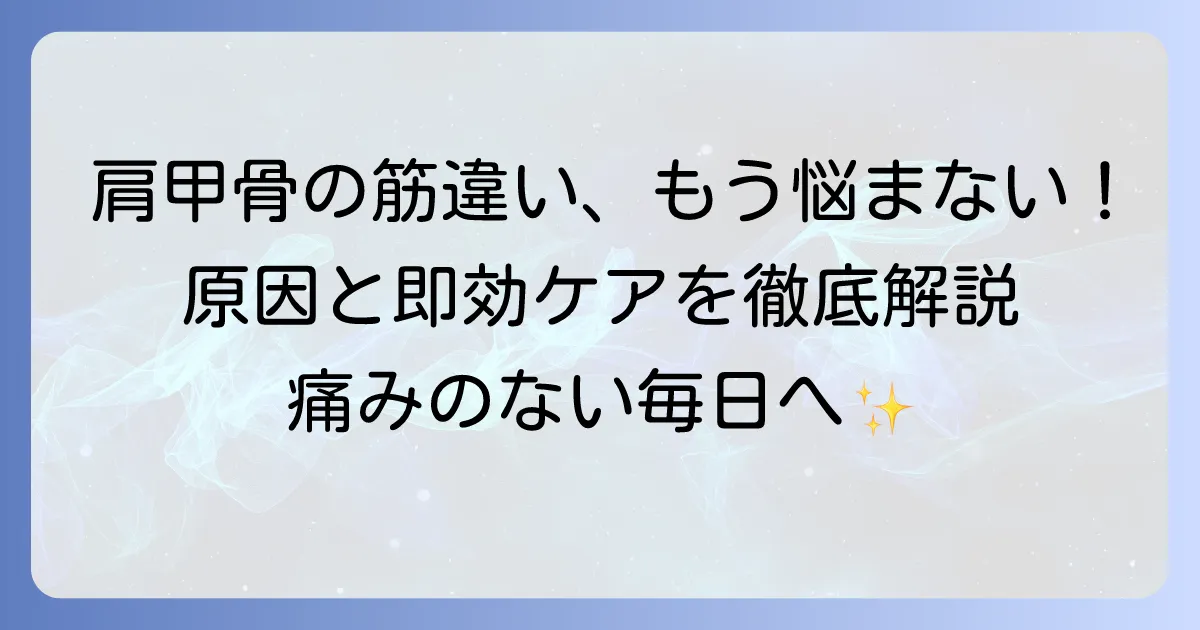 肩甲骨の筋違いで悩むあなたへ！原因と効果的な対処法、予防策を徹底解説