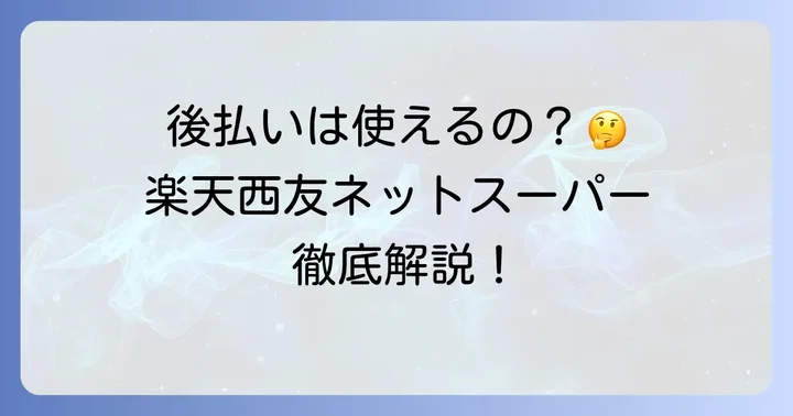 楽天西友ネットスーパーで後払いは利用できる？その詳細を解説