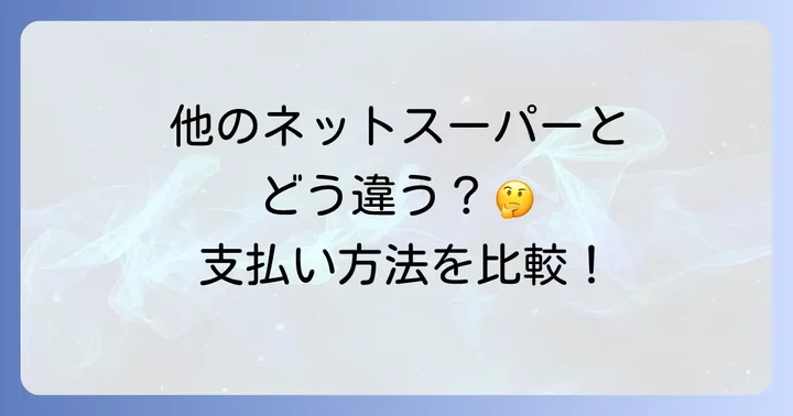 他のネットスーパーとの支払い方法比較