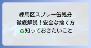 練馬区のスプレー缶の正しい捨て方徹底解説！安全に処分するコツと注意点