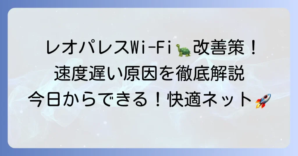 レオパレスのWi-Fiが遅い原因と今すぐできる改善策を徹底解説