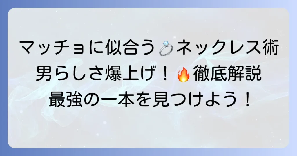 マッチョに似合うネックレスの選び方徹底解説！男らしさを引き立てる最強の1本を見つける方法