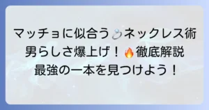 マッチョに似合うネックレスの選び方徹底解説！男らしさを引き立てる最強の1本を見つける方法