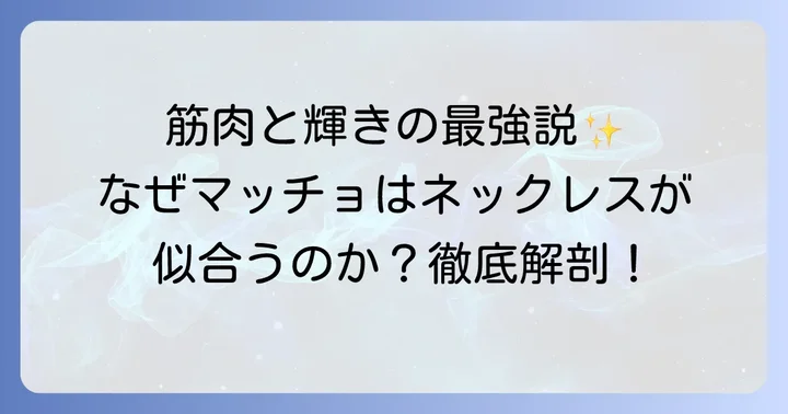 マッチョな体格にネックレスが似合う理由とは？