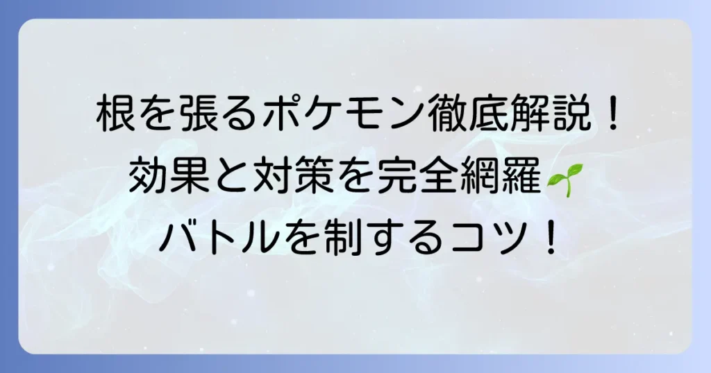 根を張るポケモン「ねをはる」技の効果と覚えるポケモンを徹底解説！戦略と対策も