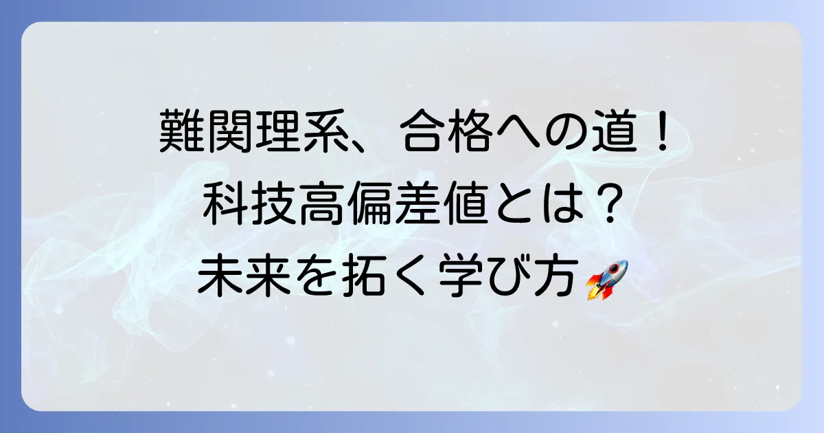 科技高偏差値を目指す！難関理系学部・高専の選び方と合格への道