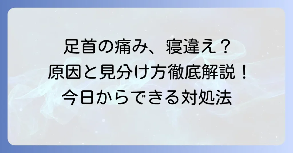 足首に寝違えたような痛みを感じる原因と対処法を徹底解説