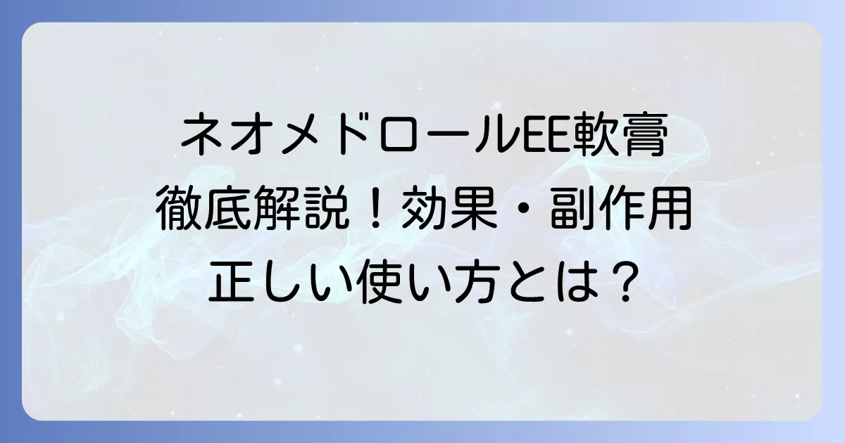 ネオメドロールEE軟膏の効果を徹底解説！成分・副作用・正しい使い方まで