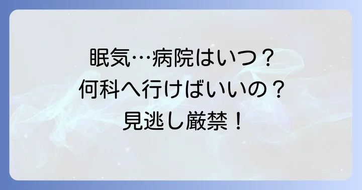 昼間の眠気で病院を受診するタイミングと何科を受診すべきか